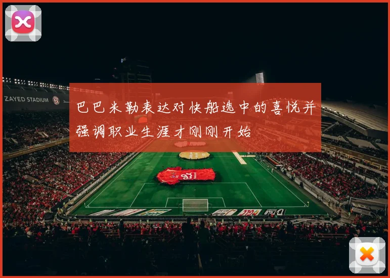 巴巴米勒表达对快船选中的喜悦并强调职业生涯才刚刚开始